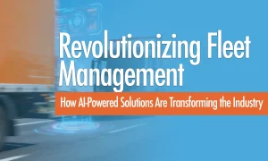 Revolutionizing Fleet Management How AI-Powered Solutions Are Transforming the Industry 1