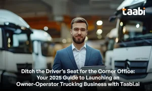 Ditch the Driver’s Seat for the Corner Office: Your 2025 Guide to Launching an Owner-Operator Trucking Business with Taabi.ai