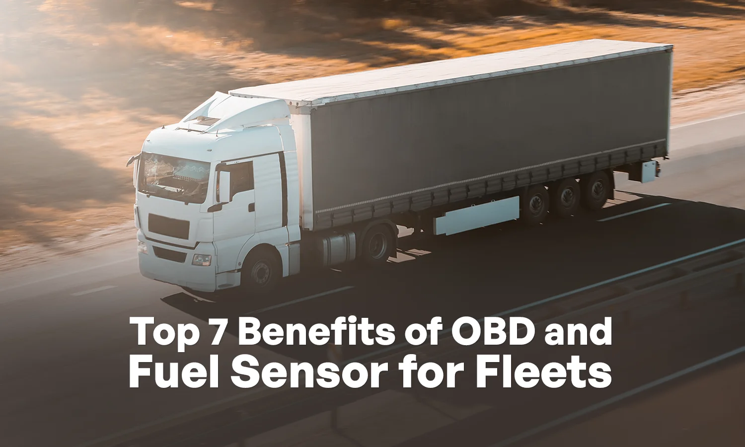 7 Benefits of OBD and Fuel Sensor That Fleets Can’t Ignore