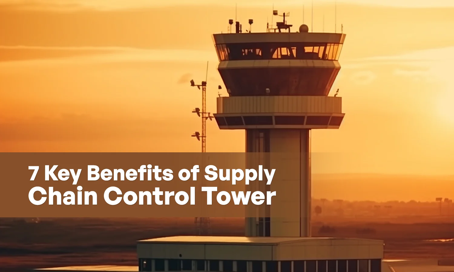 7 Benefits of Supply Chain Control Tower for Logistics